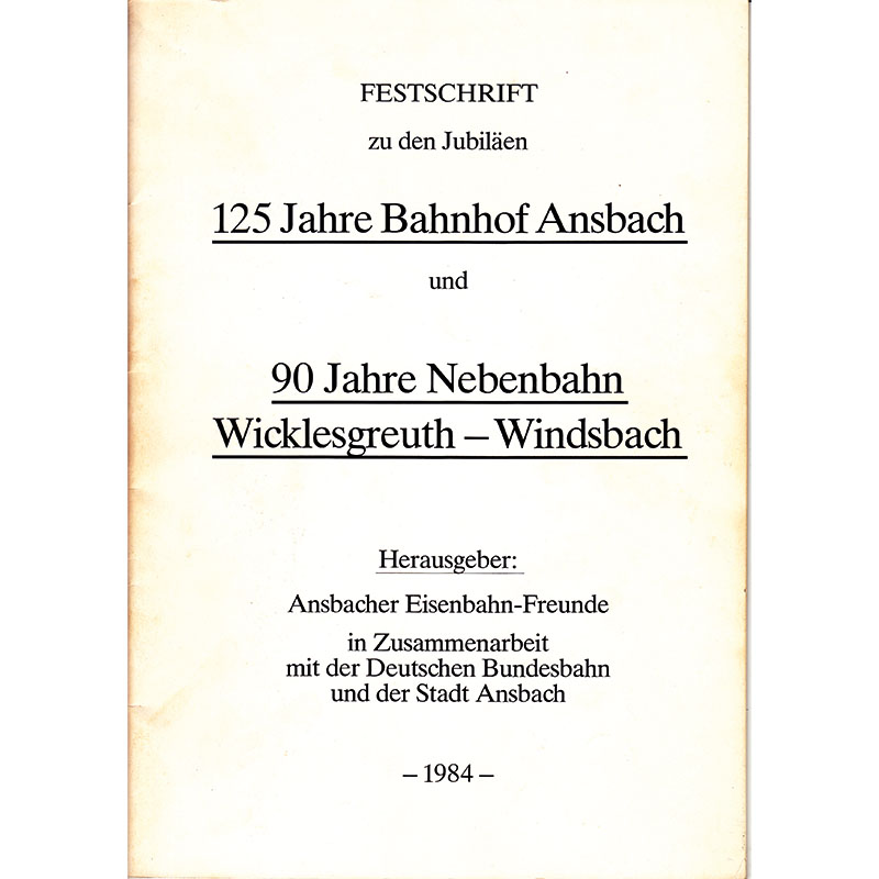 Festschrift - 125 Jahre Bahnhof Ansbach und 90 Jahre Nebenbahn Wicklesgreuth-Windsbach