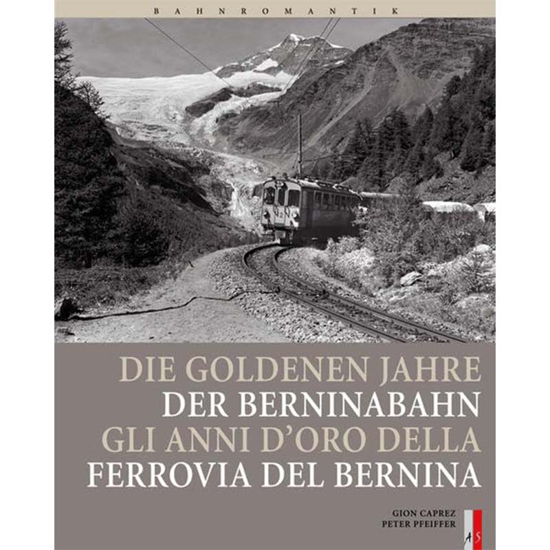 Die goldenen Jahre der Berninabahn - Gli anni d'oro della ferrovia del bernina